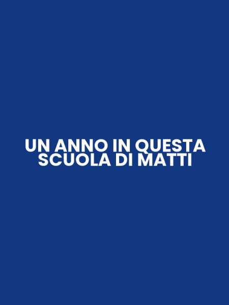 UN ANNO IN QUESTA SCUOLA DI MATTI