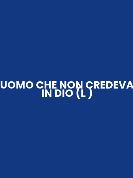 UOMO CHE NON CREDEVA IN DIO (L )