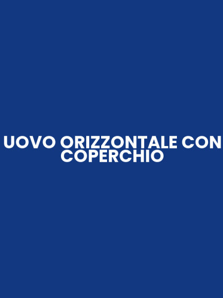 UOVO ORIZZONTALE CON COPERCHIO