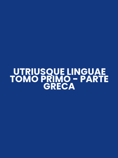 UTRIUSQUE LINGUAE TOMO PRIMO - PARTE GRECA