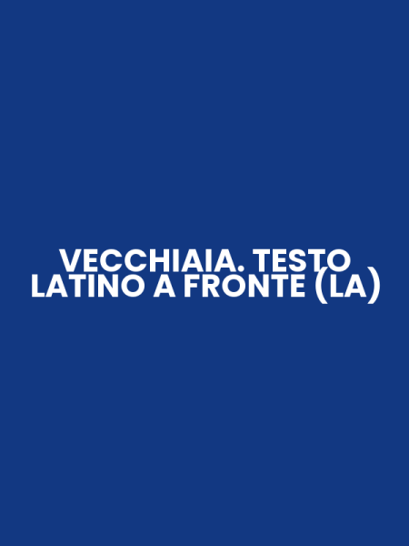 VECCHIAIA. TESTO LATINO A FRONTE (LA)