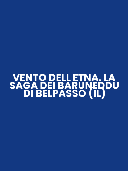 VENTO DELL ETNA. LA SAGA DEI BARUNEDDU DI BELPASSO (IL)