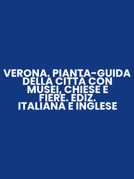 VERONA. PIANTA-GUIDA DELLA CITTÀ CON MUSEI, CHIESE E FIERE. EDIZ. ITALIANA E INGLESE