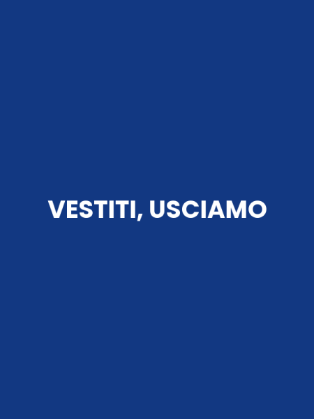 VESTITI, USCIAMO