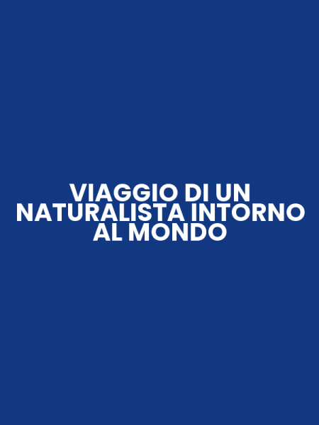 VIAGGIO DI UN NATURALISTA INTORNO AL MONDO