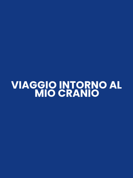 VIAGGIO INTORNO AL MIO CRANIO
