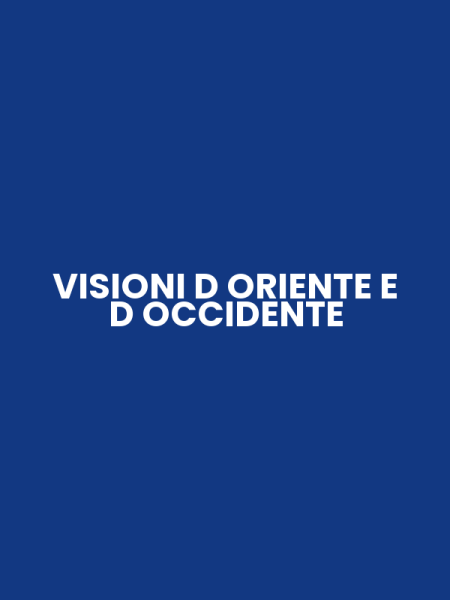 VISIONI D ORIENTE E D OCCIDENTE