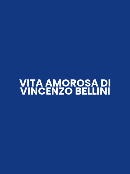 VITA AMOROSA DI VINCENZO BELLINI