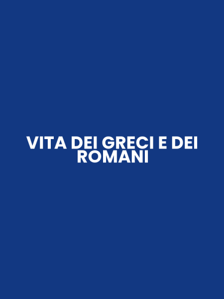 VITA DEI GRECI E DEI ROMANI