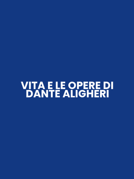 VITA E LE OPERE DI DANTE ALIGHERI