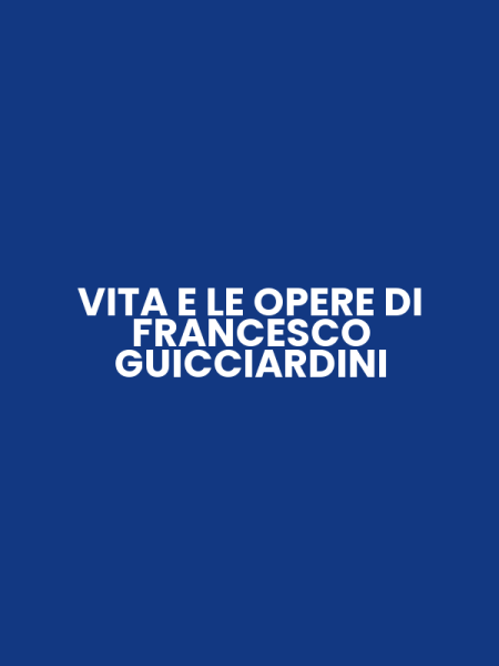 VITA E LE OPERE DI FRANCESCO GUICCIARDINI