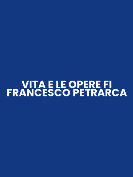 VITA E LE OPERE FI FRANCESCO PETRARCA