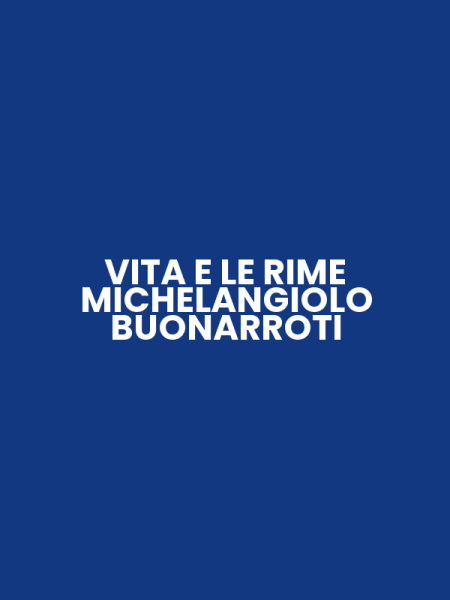 VITA E LE RIME MICHELANGIOLO BUONARROTI