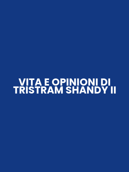VITA E OPINIONI DI TRISTRAM SHANDY II