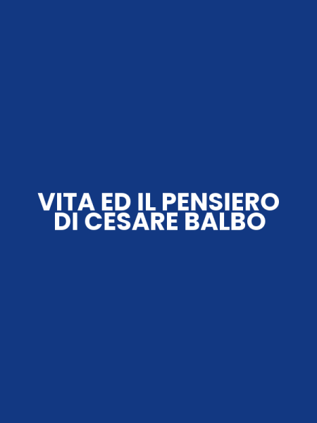 VITA ED IL PENSIERO DI CESARE BALBO