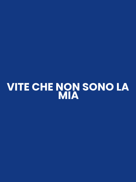 VITE CHE NON SONO LA MIA