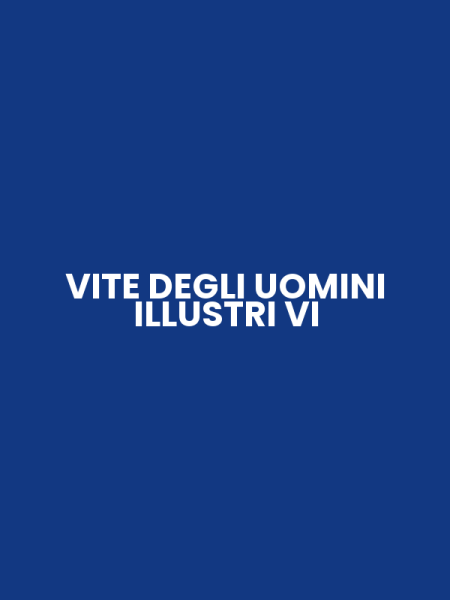 VITE DEGLI UOMINI ILLUSTRI VI