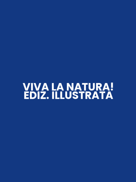 VIVA LA NATURA! EDIZ. ILLUSTRATA