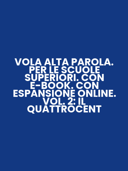 VOLA ALTA PAROLA. PER LE SCUOLE SUPERIORI. CON E-BOOK. CON ESPANSIONE ONLINE. VOL. 2: IL QUATTROCENT