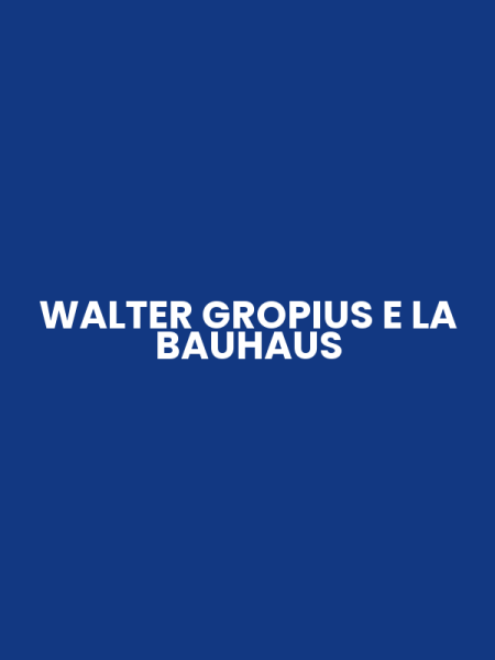 WALTER GROPIUS E LA BAUHAUS