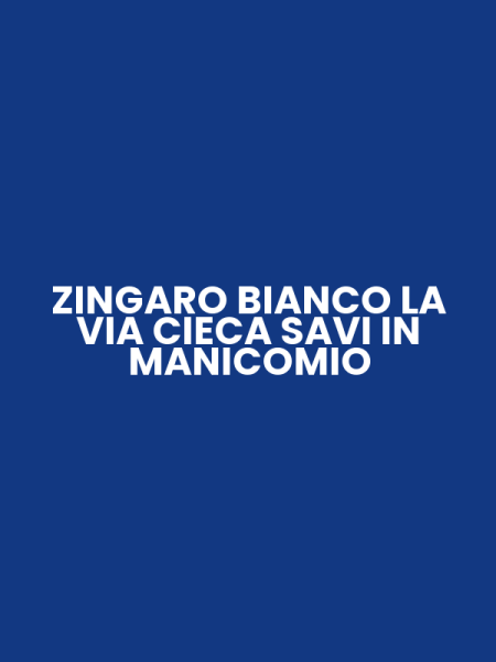 ZINGARO BIANCO LA VIA CIECA SAVI IN MANICOMIO