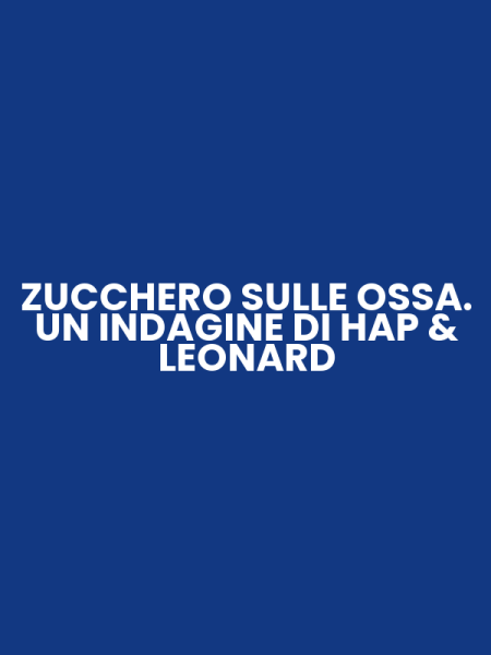 ZUCCHERO SULLE OSSA. UN INDAGINE DI HAP & LEONARD